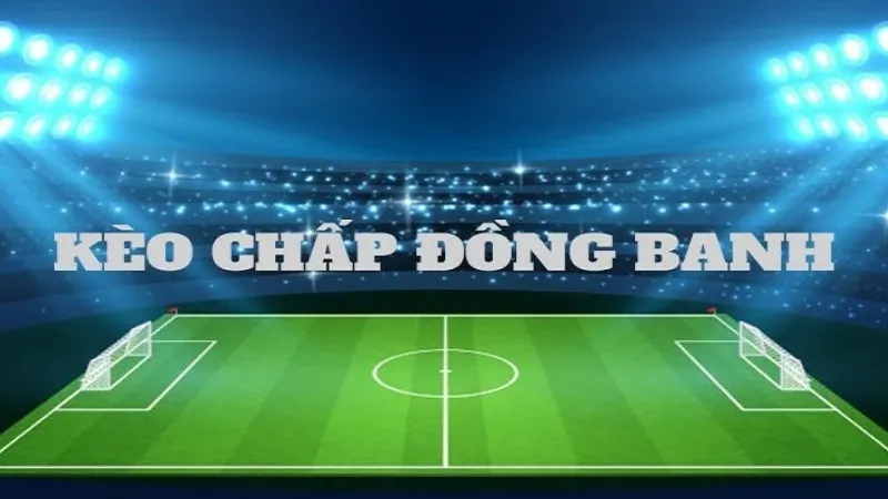 Chơi Kèo Chấp Đồng Banh Hiệu Quả: Luật, Ví Dụ, Chiến Lược