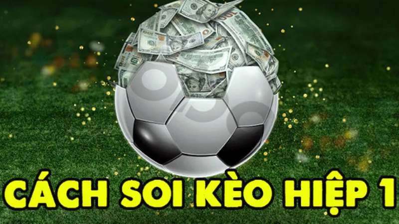 Hiểu đúng về kèo chấp hiệp 1 và cách nhà cái ra kèo