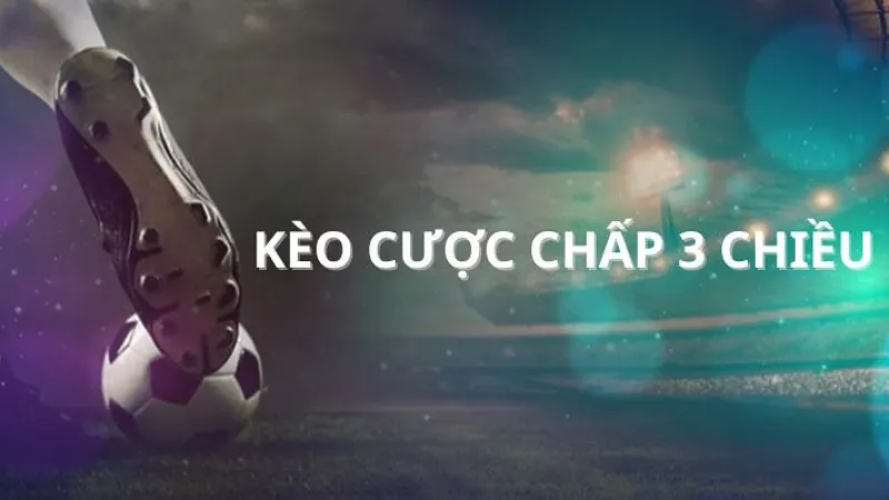 Kèo Cược Chấp 3 Chiều: Khái Niệm, Cách Đọc Và Chiến Lược