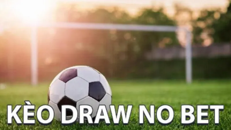 Kèo Draw No Bet: Khái Niệm, Cách Chơi, Ví Dụ, Mẹo Thắng