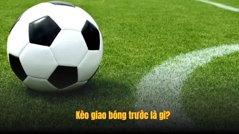 Khái niệm và nguyên tắc của kèo giao bóng trước