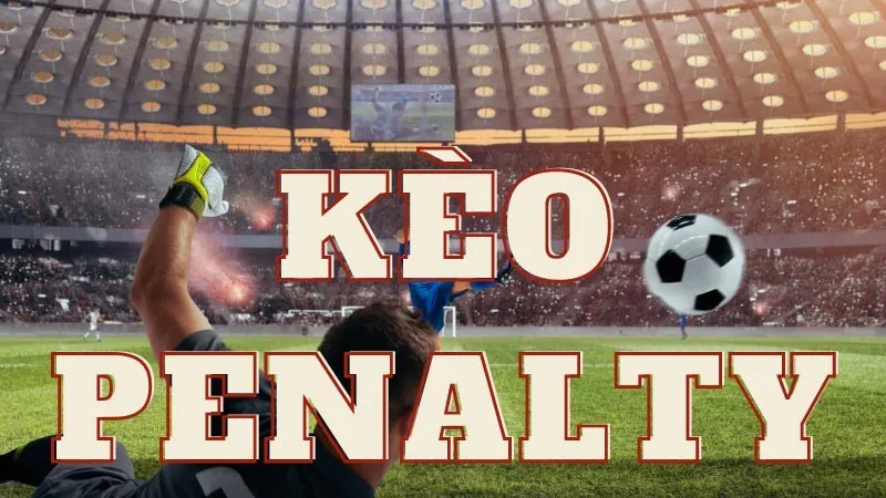 Khái niệm và nguyên tắc của kèo Penalty